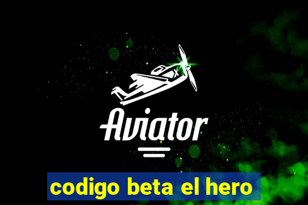 codigo beta el hero