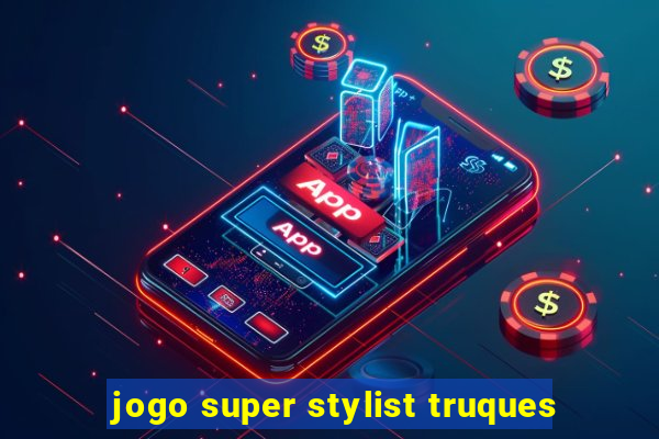 jogo super stylist truques