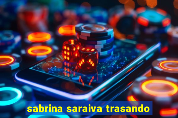 sabrina saraiva trasando
