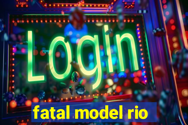 fatal model rio