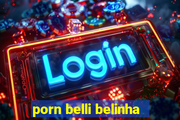 porn belli belinha