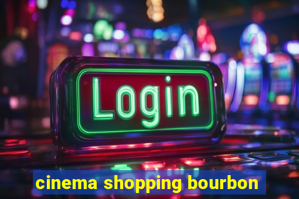 cinema shopping bourbon