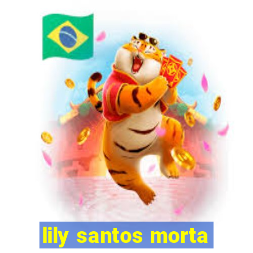 lily santos morta