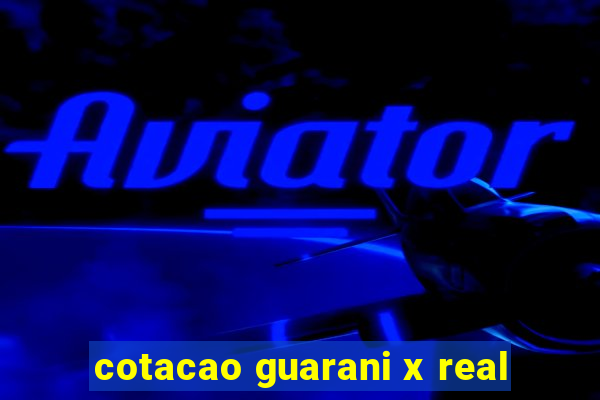 cotacao guarani x real