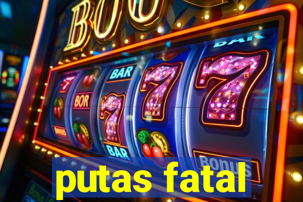 putas fatal