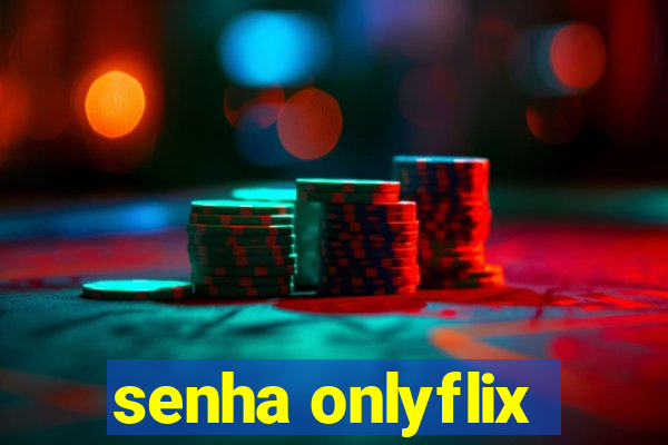 senha onlyflix