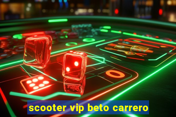 scooter vip beto carrero